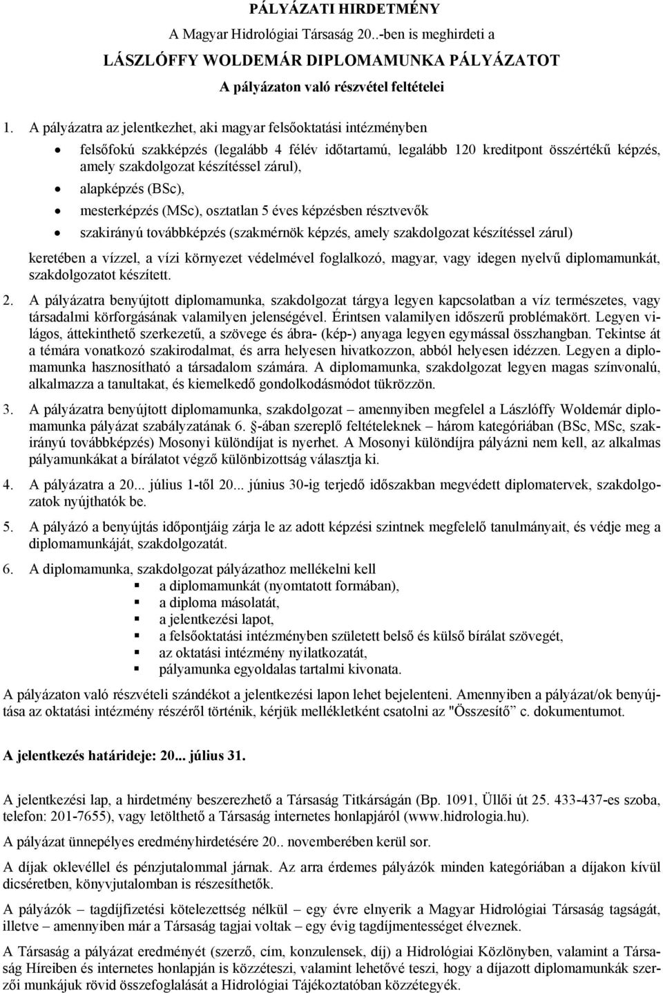 zárul), alapképzés (BSc), mesterképzés (MSc), osztatlan 5 éves képzésben résztvevők szakirányú továbbképzés (szakmérnök képzés, amely szakdolgozat készítéssel zárul) keretében a vízzel, a vízi