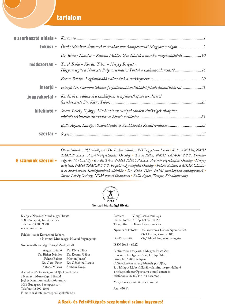 ...16 Fekete Balázs: Legfontosabb változások a szakképzésben...20 Interjú Dr. Czomba Sándor foglalkoztatáspolitikáért felelős államtitkárral.