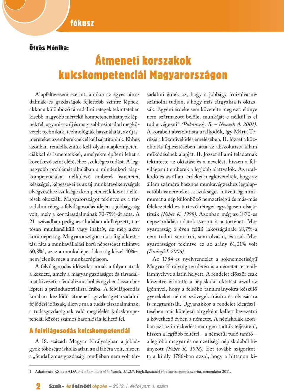 kell sajátítaniuk. Ehhez azonban rendelkezniük kell olyan alapkompetenciákkal és ismeretekkel, amelyekre építeni lehet a következő szint eléréséhez szükséges tudást.