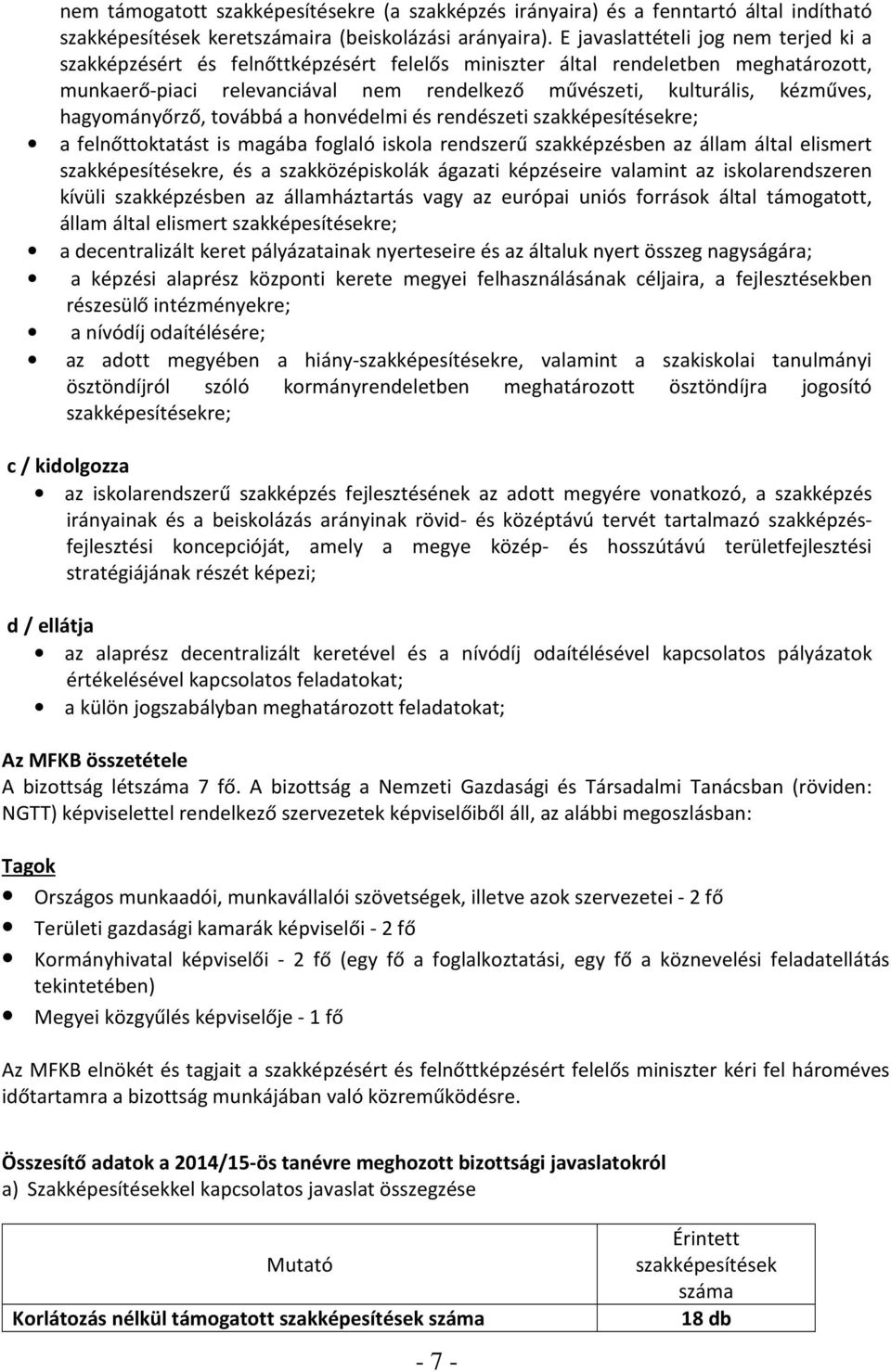 hagyományőrző, továbbá a honvédelmi és rendészeti szakképesítésekre; a felnőttoktatást is magába foglaló iskola rendszerű szakképzésben az állam által elismert szakképesítésekre, és a