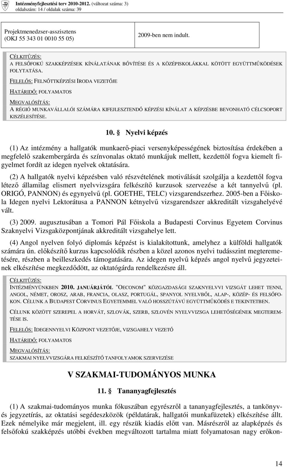 FELELİS: FELNİTTKÉPZÉSI IRODA VEZETİJE MEGVALÓSÍTÁS: A RÉGIÓ MUNKAVÁLLALÓI SZÁMÁRA KIFEJLESZTENDİ KÉPZÉSI KÍNÁLAT A KÉPZÉSBE BEVONHATÓ CÉLCSOPORT KISZÉLESÍTÉSE. 10.