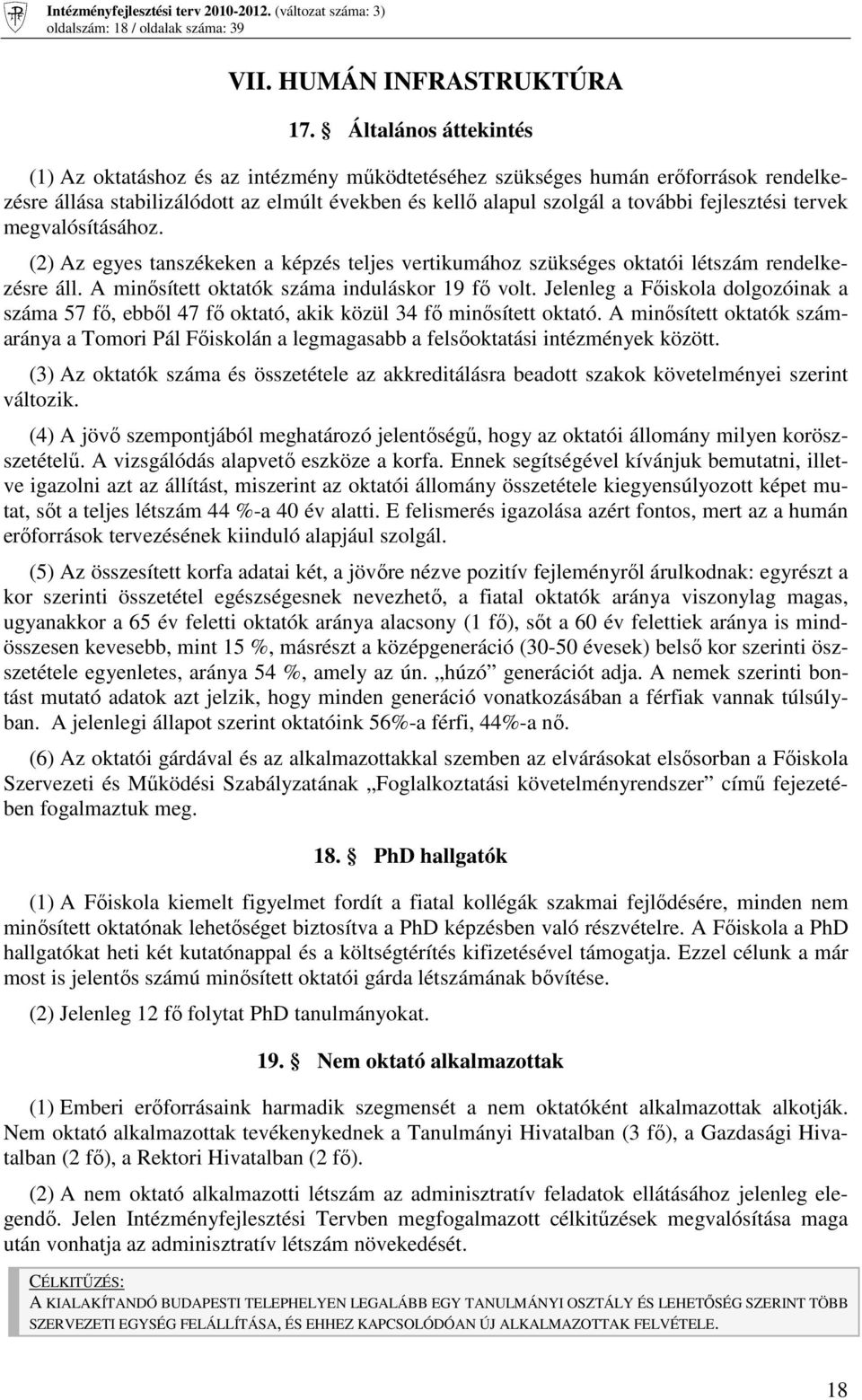 tervek megvalósításához. (2) Az egyes tanszékeken a képzés teljes vertikumához szükséges oktatói létszám rendelkezésre áll. A minısített oktatók száma induláskor 19 fı volt.