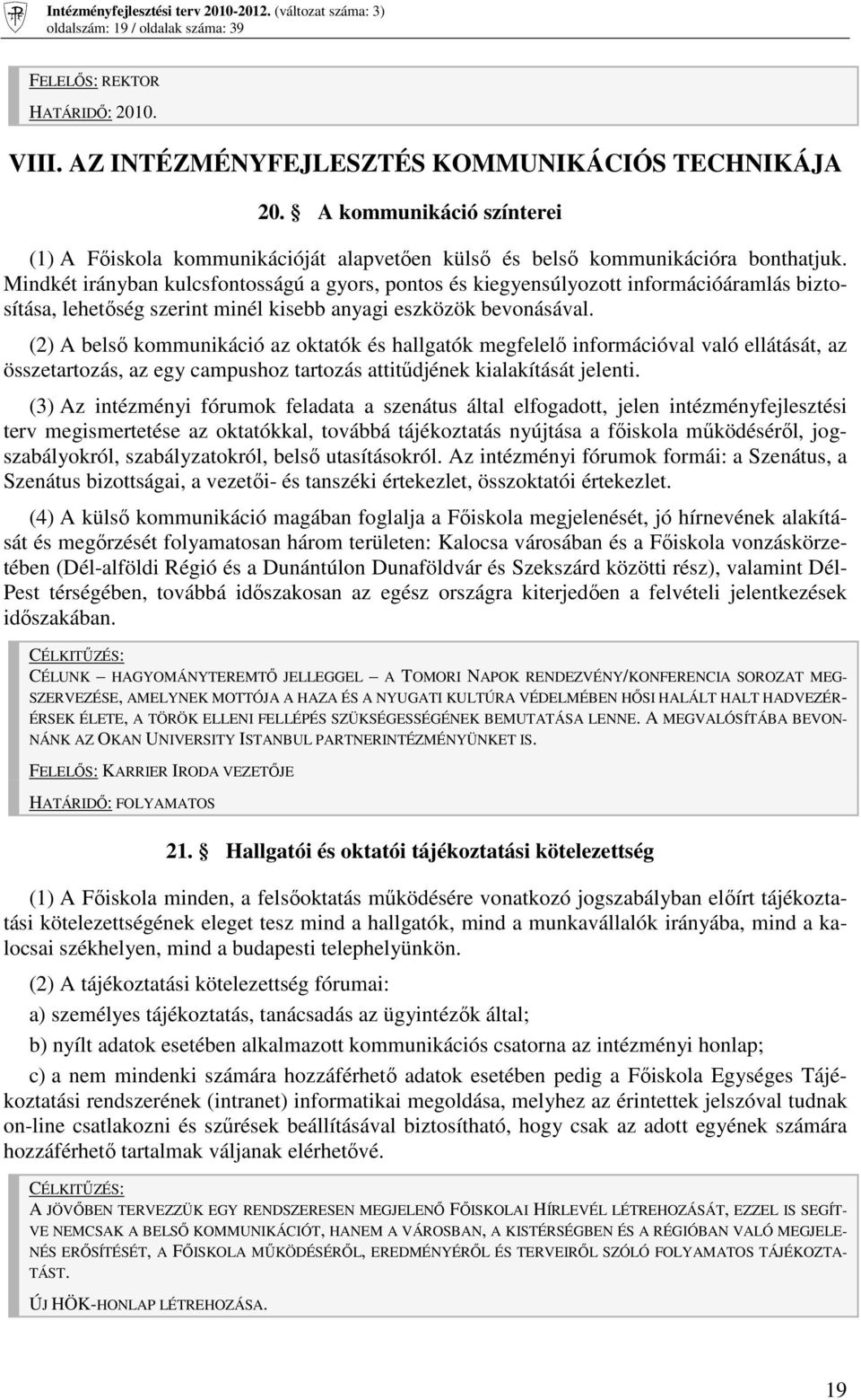 Mindkét irányban kulcsfontosságú a gyors, pontos és kiegyensúlyozott információáramlás biztosítása, lehetıség szerint minél kisebb anyagi eszközök bevonásával.