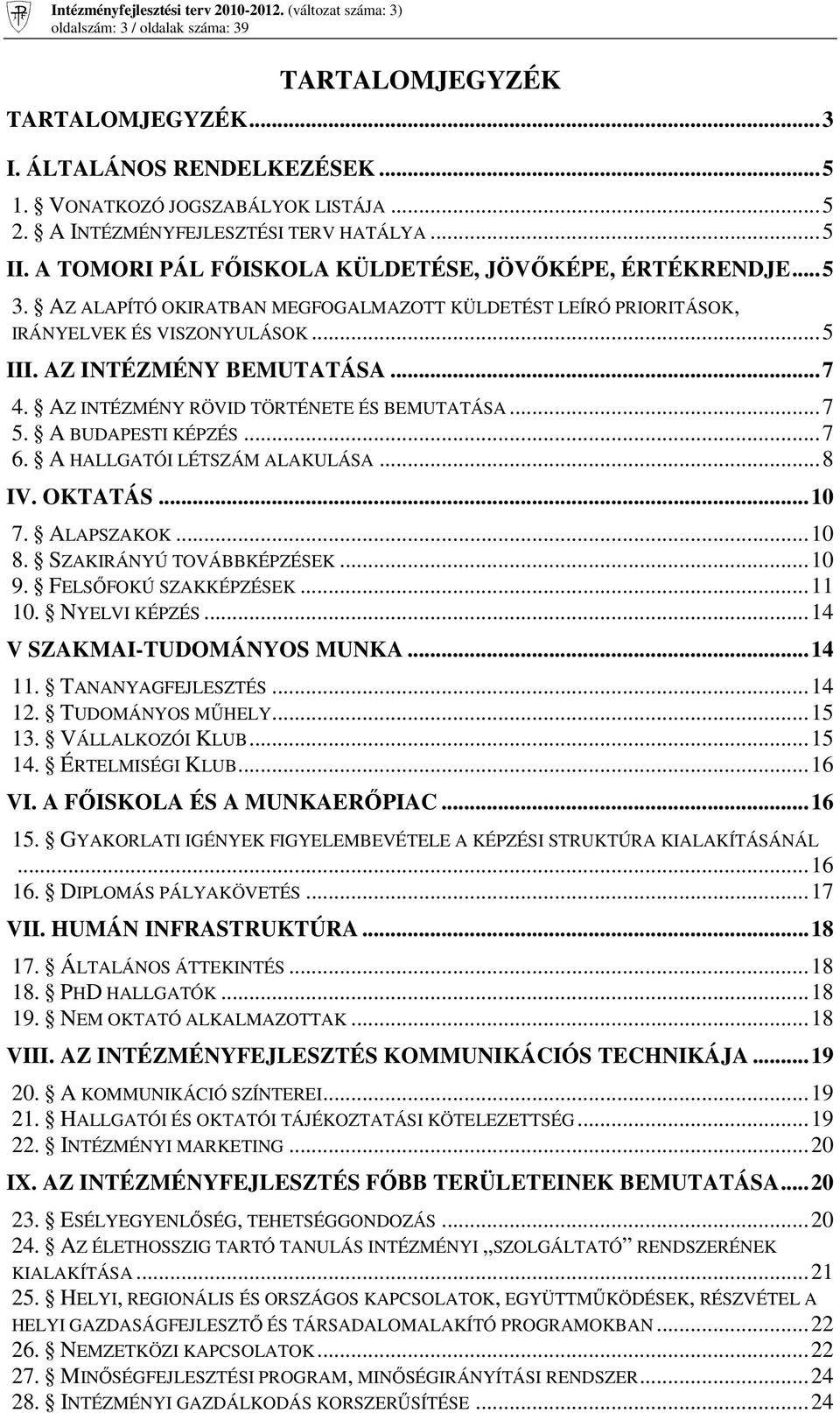 AZ INTÉZMÉNY RÖVID TÖRTÉNETE ÉS BEMUTATÁSA... 7 5. A BUDAPESTI KÉPZÉS... 7 6. A HALLGATÓI LÉTSZÁM ALAKULÁSA... 8 IV. OKTATÁS... 10 7. ALAPSZAKOK... 10 8. SZAKIRÁNYÚ TOVÁBBKÉPZÉSEK... 10 9.