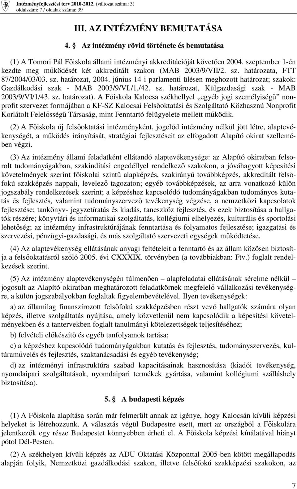 június 14-i parlamenti ülésen meghozott határozat; szakok: Gazdálkodási szak - MAB 2003/9/VI./1./42. sz. határozat, Külgazdasági szak - MAB 2003/9/VI/1/43. sz. határozat).