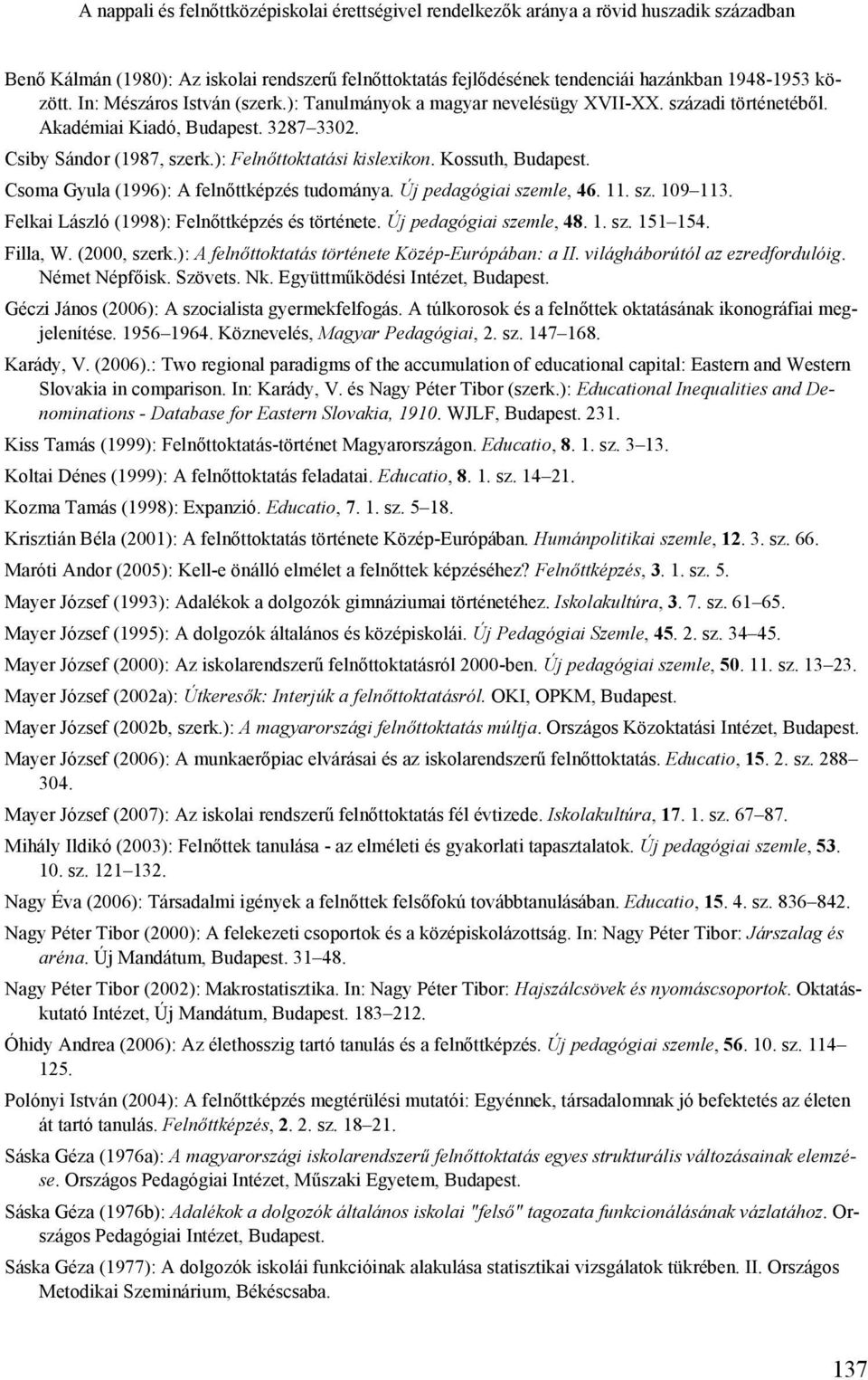 Kossuth, Budapest. Csoma Gyula (1996): A felnőttképzés tudománya. Új pedagógiai szemle, 46. 11. sz. 109 113. Felkai László (1998): Felnőttképzés és története. Új pedagógiai szemle, 48. 1. sz. 151 154.