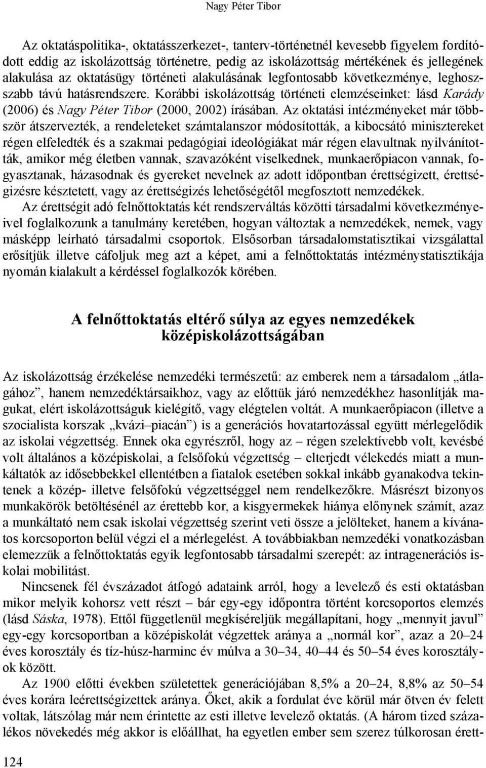 Korábbi iskolázottság történeti elemzéseinket: lásd Karády (2006) és Nagy Péter Tibor (2000, 2002) írásában.