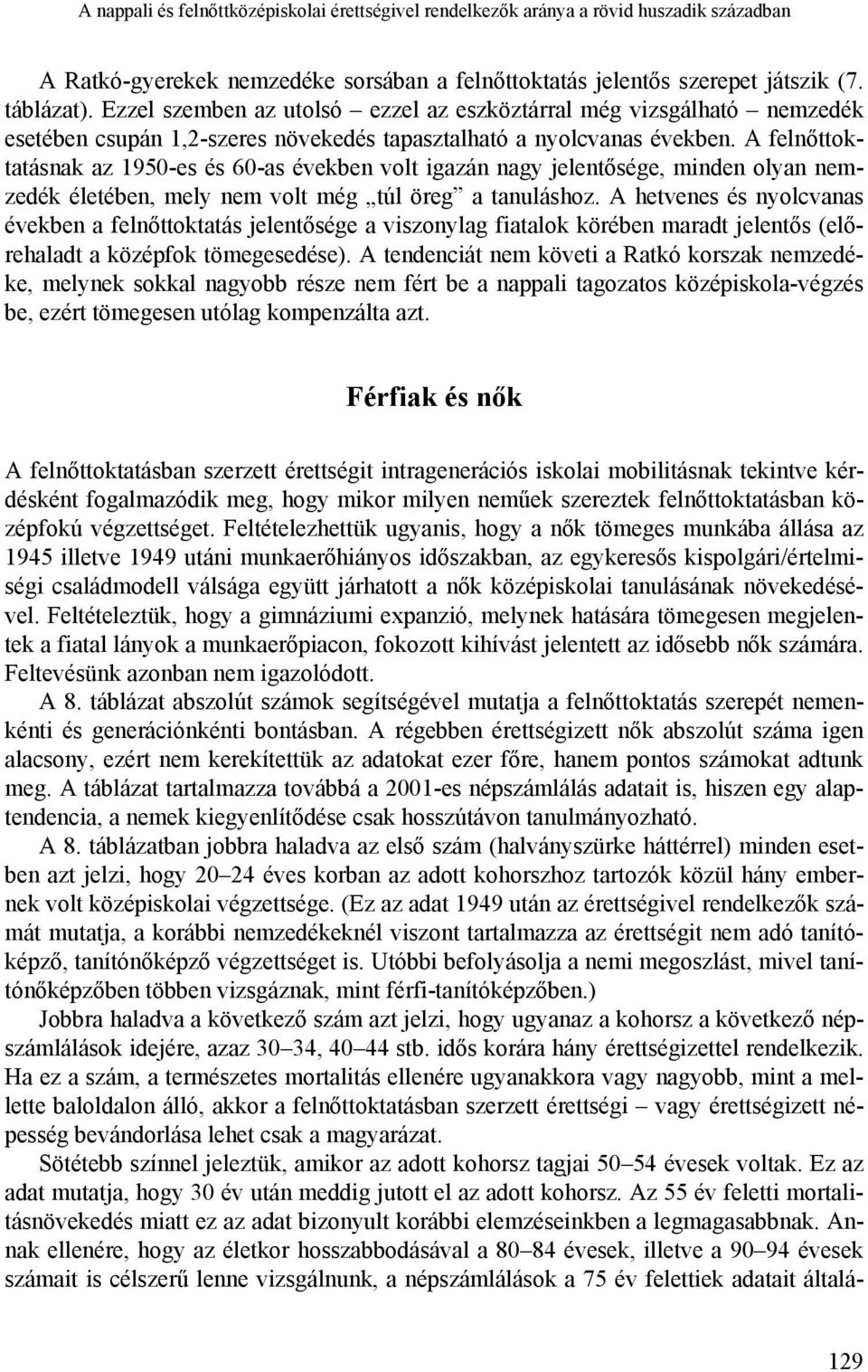 A felnőttoktatásnak az 1950-es és 60-as években volt igazán nagy jelentősége, minden olyan nemzedék életében, mely nem volt még túl öreg a tanuláshoz.