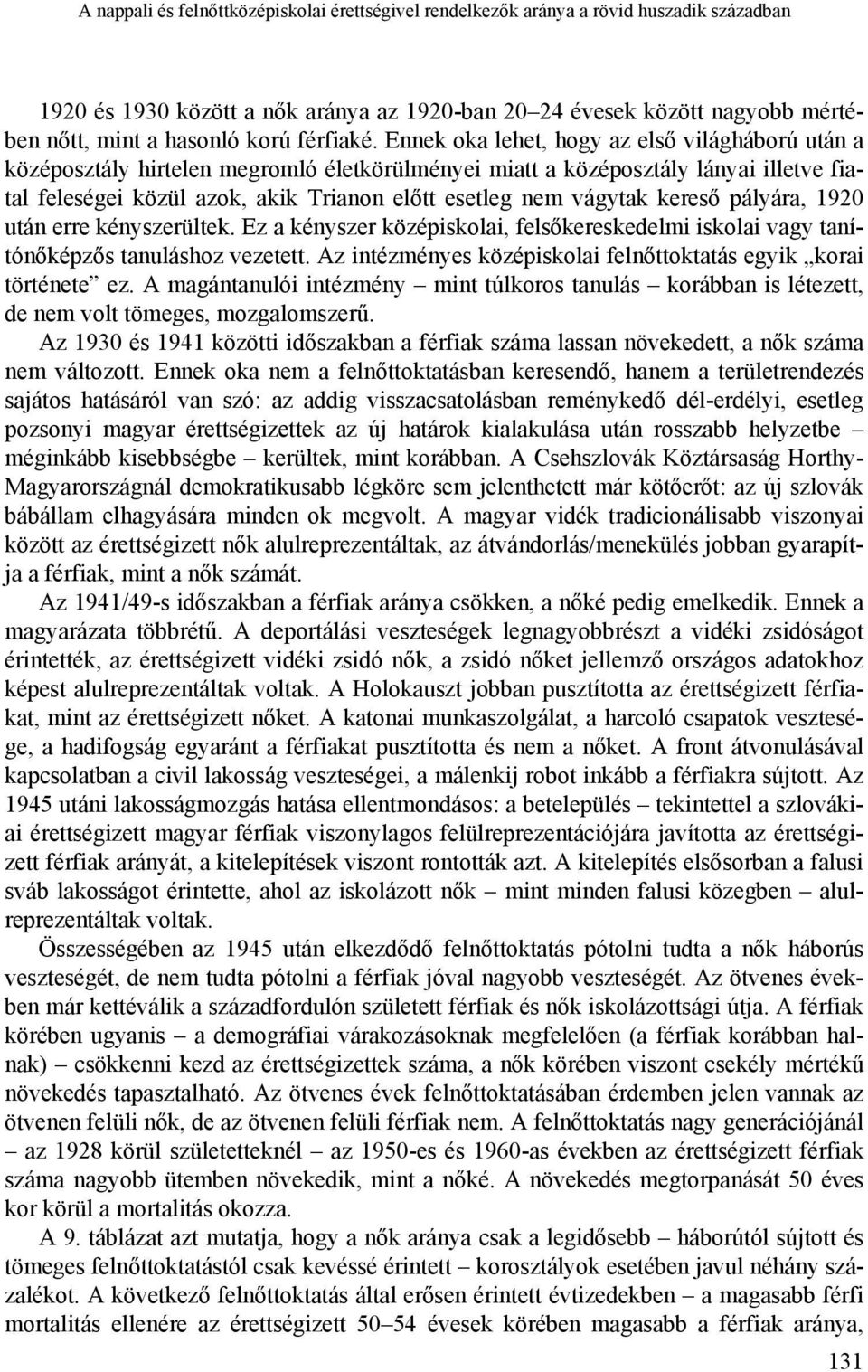 Ennek oka lehet, hogy az első világháború után a középosztály hirtelen megromló életkörülményei miatt a középosztály lányai illetve fiatal feleségei közül azok, akik Trianon előtt esetleg nem vágytak