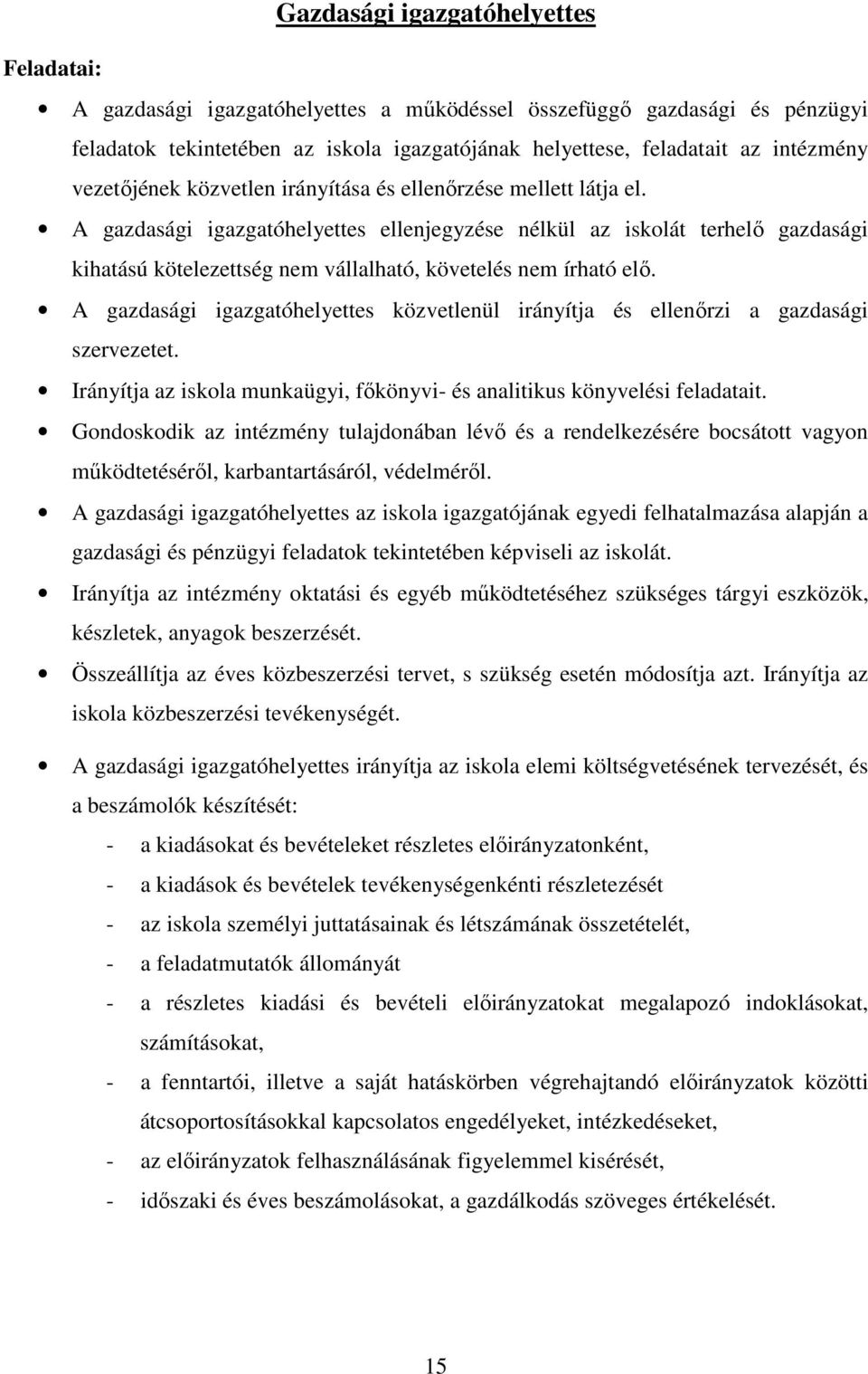 A gazdasági igazgatóhelyettes ellenjegyzése nélkül az iskolát terhelő gazdasági kihatású kötelezettség nem vállalható, követelés nem írható elő.