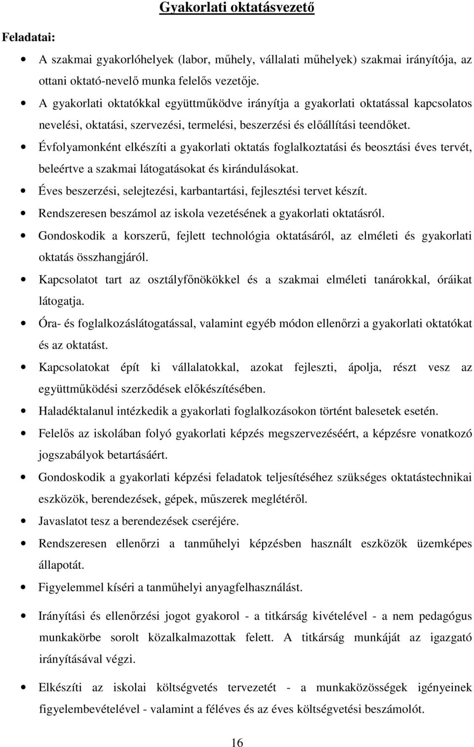 Évfolyamonként elkészíti a gyakorlati oktatás foglalkoztatási és beosztási éves tervét, beleértve a szakmai látogatásokat és kirándulásokat.