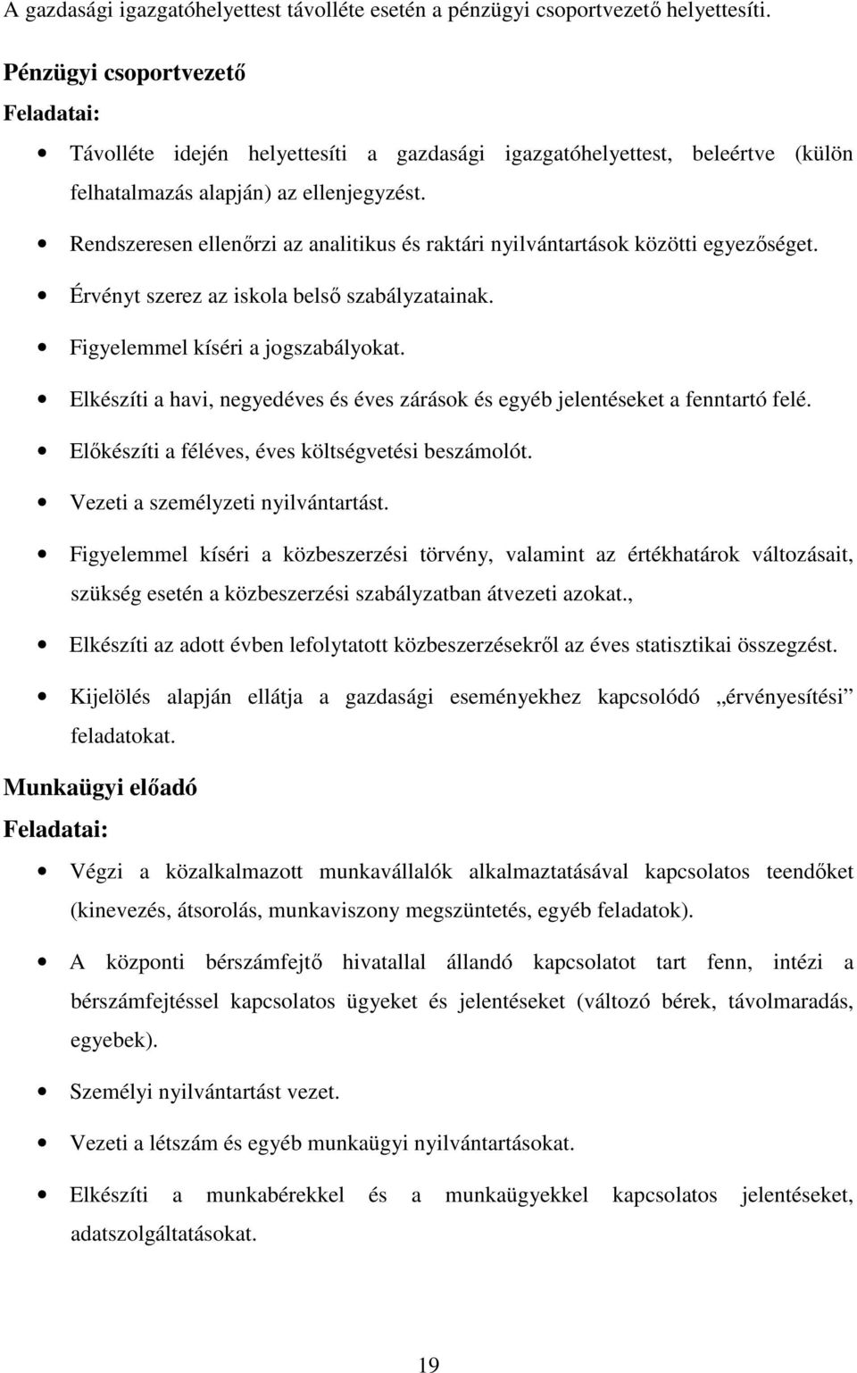 Rendszeresen ellenőrzi az analitikus és raktári nyilvántartások közötti egyezőséget. Érvényt szerez az iskola belső szabályzatainak. Figyelemmel kíséri a jogszabályokat.