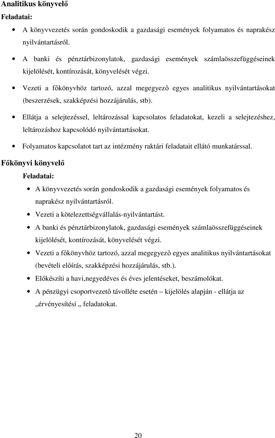 Vezeti a főkönyvhöz tartozó, azzal megegyező egyes analitikus nyilvántartásokat (beszerzések, szakképzési hozzájárulás, stb).