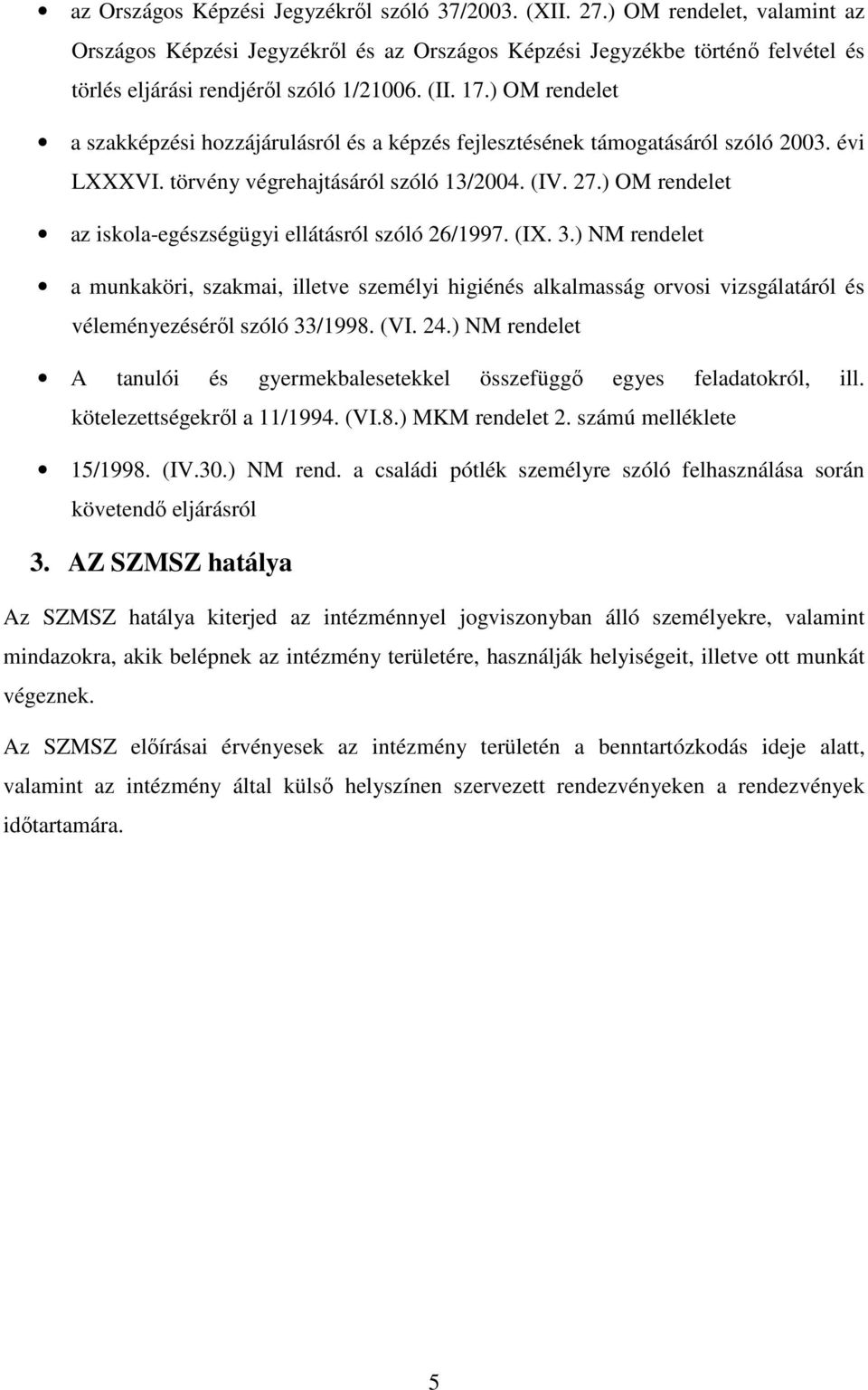 ) OM rendelet a szakképzési hozzájárulásról és a képzés fejlesztésének támogatásáról szóló 2003. évi LXXXVI. törvény végrehajtásáról szóló 13/2004. (IV. 27.