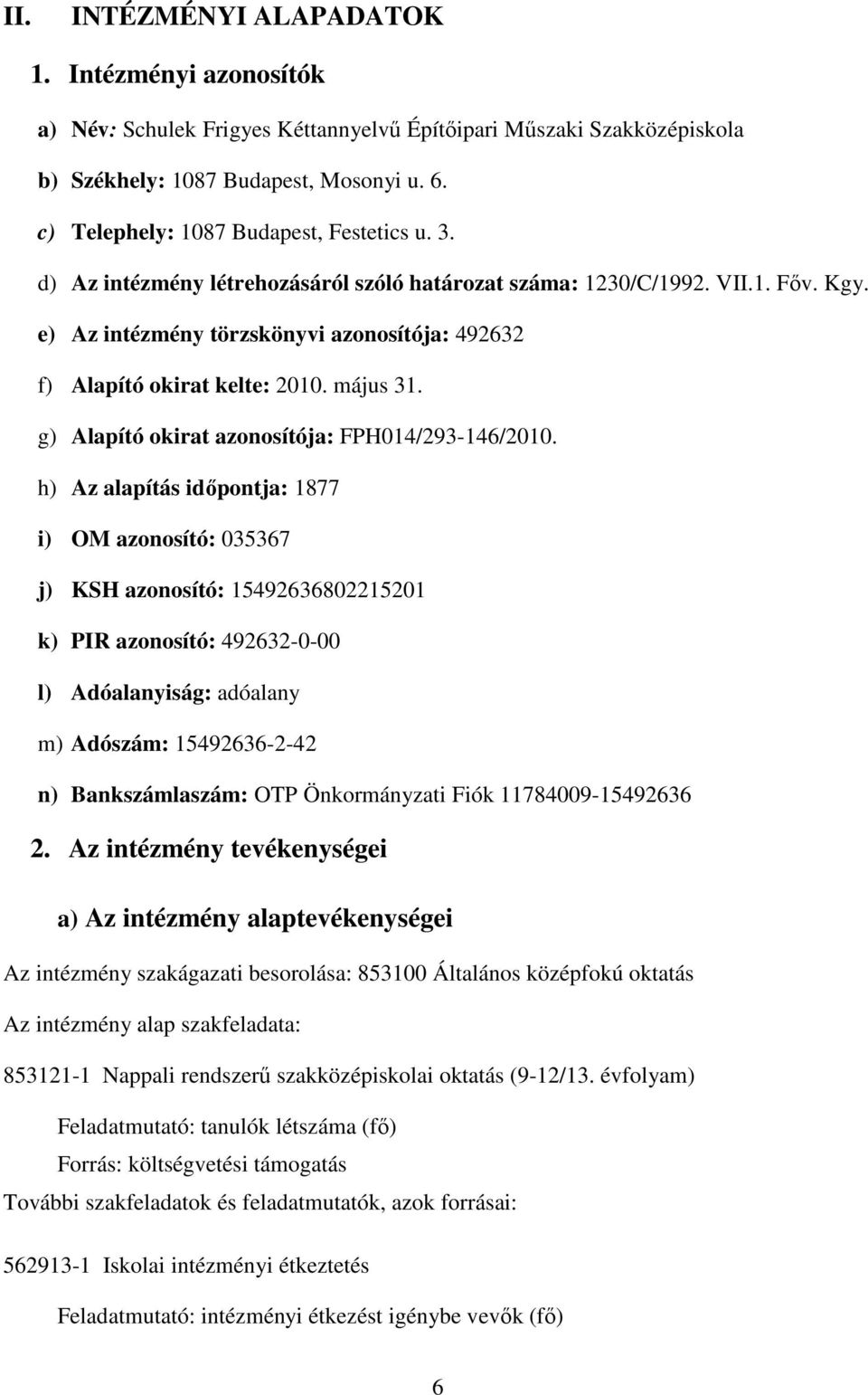 e) Az intézmény törzskönyvi azonosítója: 492632 f) Alapító okirat kelte: 2010. május 31. g) Alapító okirat azonosítója: FPH014/293-146/2010.