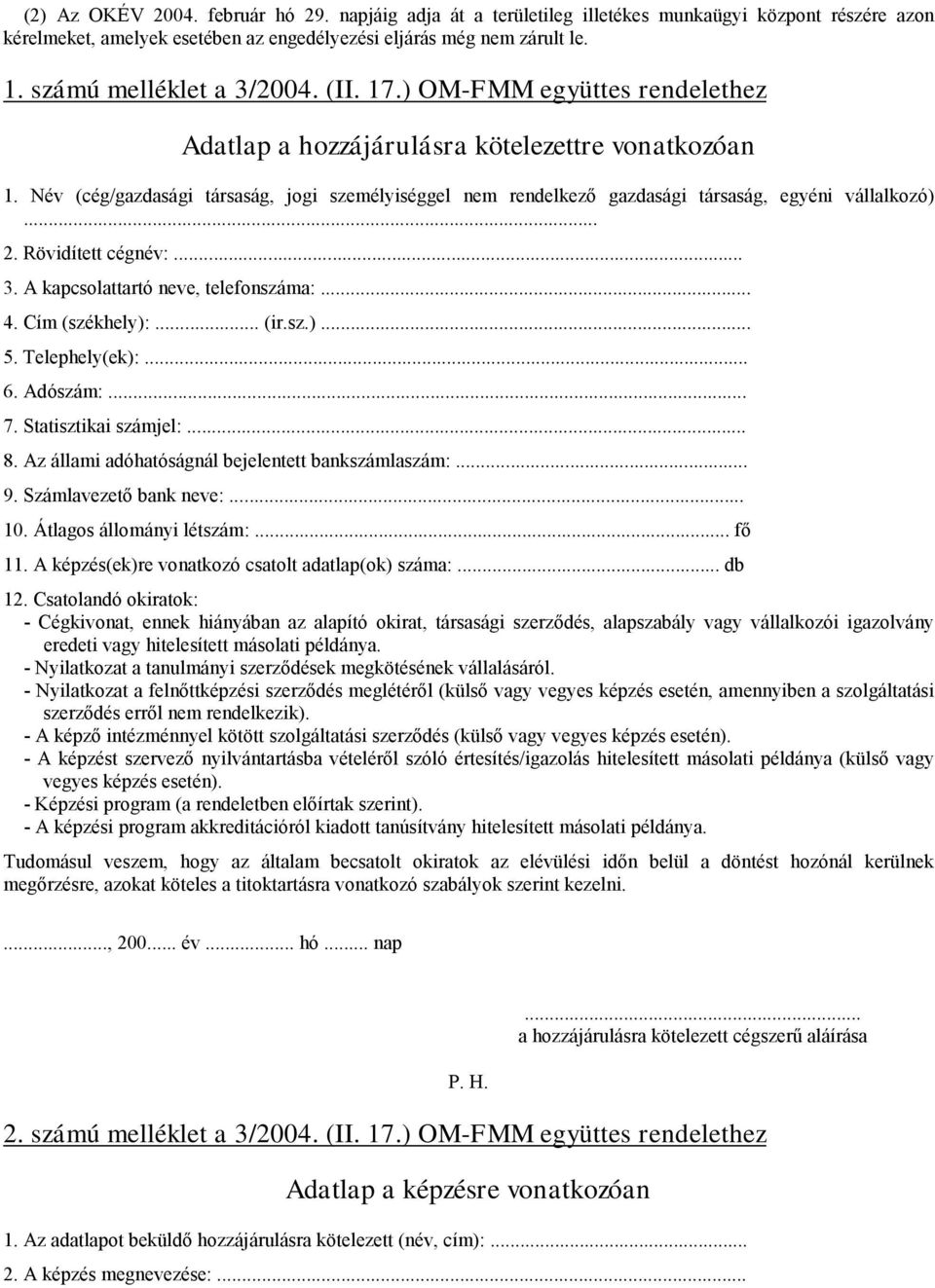 Név (cég/gazdasági társaság, jogi személyiséggel nem rendelkező gazdasági társaság, egyéni válalkozó)... 2. Rövidített cégnév:... 3. kapcsolattartó neve, telefonszáma:... 4. Cím (székhely):... (ir.sz.)... 5.