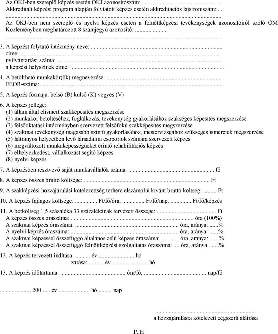 .. nyilvántartási száma:... a i helyszínek címe:... 4. betölthető munkakör(ök) megnevezése:. FEOR-száma:... 5. formája: belső (B) külső (K) vegyes (V) 6.