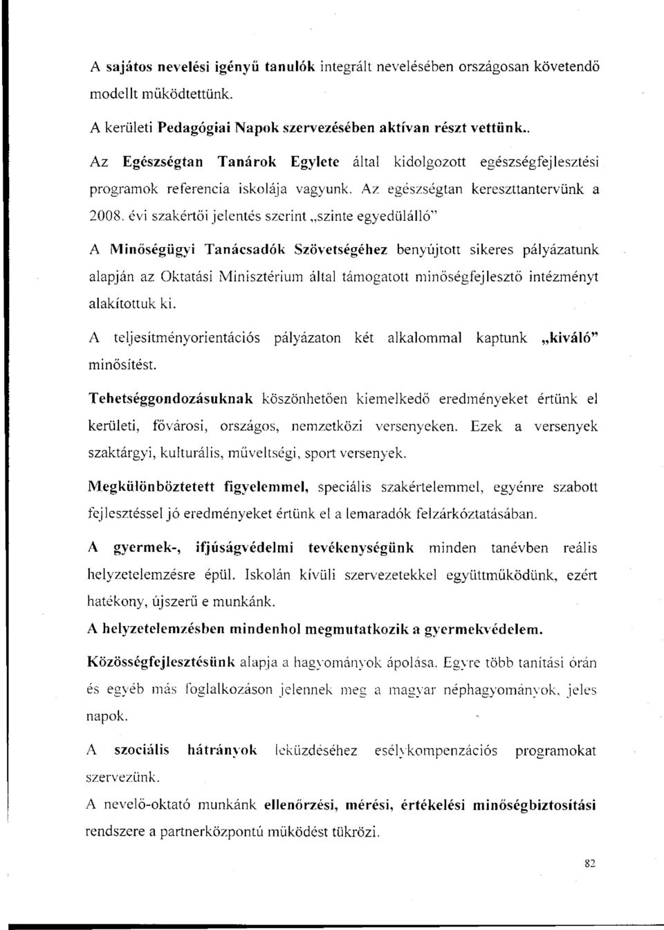 évi szakértői jelentés szerint szinte egyedülálló" A Minőségügyi Tanácsadók Szövetségéhez benyújtott sikeres pályázatunk alapján az Oktatási Minisztérium által támogatott minőségfejlesztő intézményt