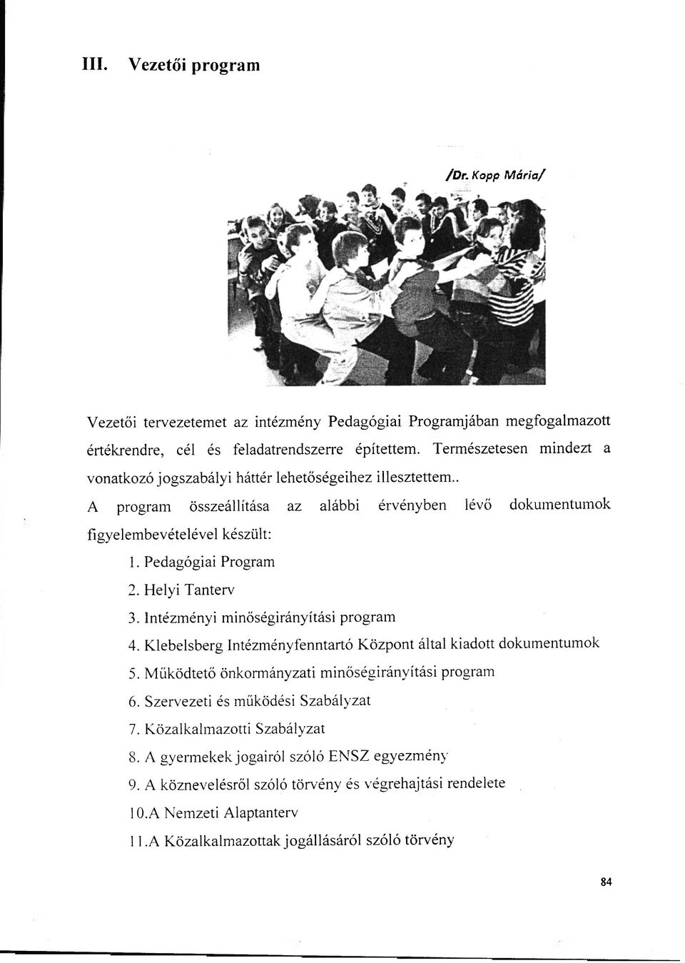 Pedagógiai Program 2. Helyi Tanterv 3. Intézményi minőségirányítási program 4. Klebelsberg Intézményfenntartó Központ által kiadott dokumentumok 5.