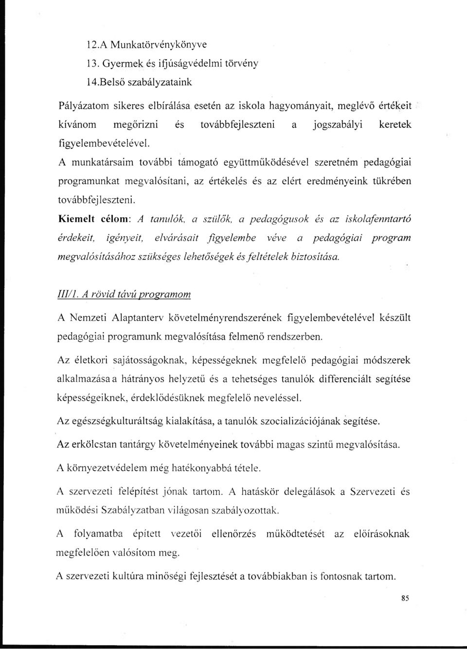 A munkatársaim további támogató együttműködésével szeretném pedagógiai programunkat megvalósítani, az értékelés és az elért eredményeink tükrében továbbfejleszteni.