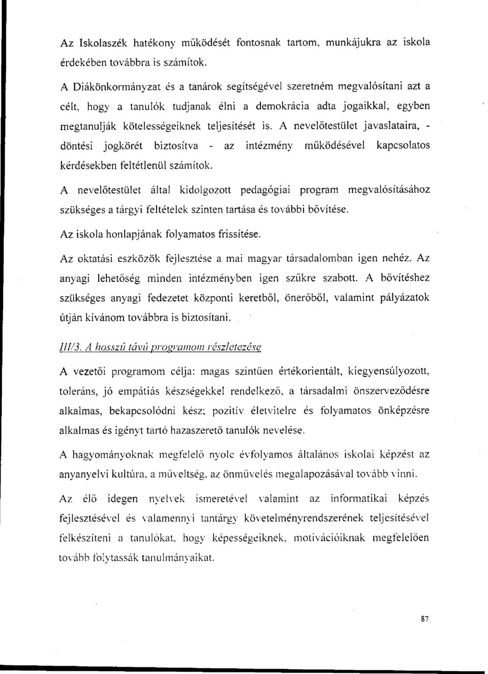 A nevelőtestület javaslataira, - döntési jogkörét biztosítva - az intézmény működésével kapcsolatos kérdésekben feltétlenül számítok.