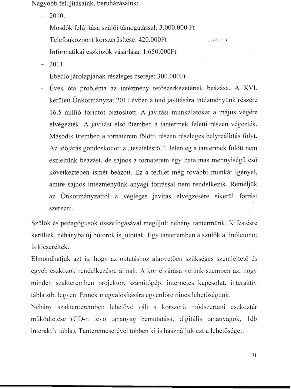 5 millió forintot biztosított. A javítási munkálatokat a május végére elvégezték. A javítást első ütemben a tantermek feletti részen végezték.