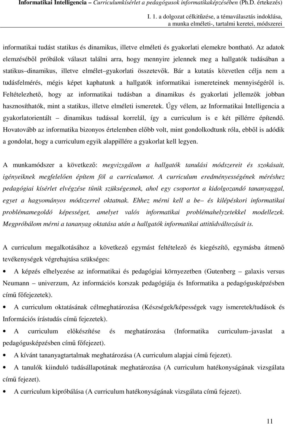 Bár a kutatás közvetlen célja nem a tudásfelmérés, mégis képet kaphatunk a hallgatók informatikai ismereteinek mennyiségéről is.