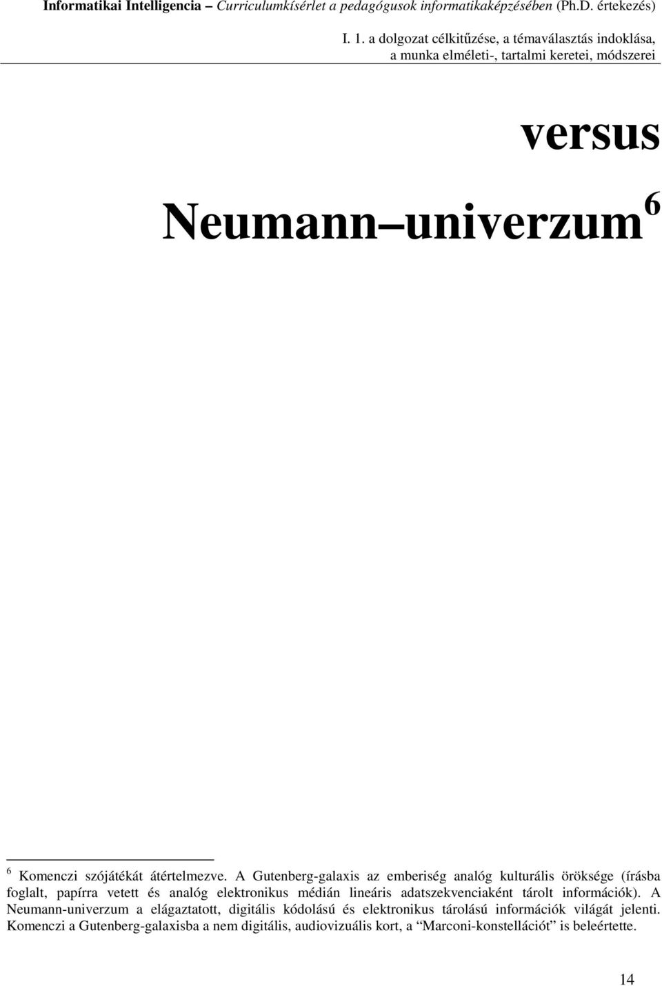 A Gutenberg-galaxis az emberiség analóg kulturális öröksége (írásba foglalt, papírra vetett és analóg elektronikus médián lineáris