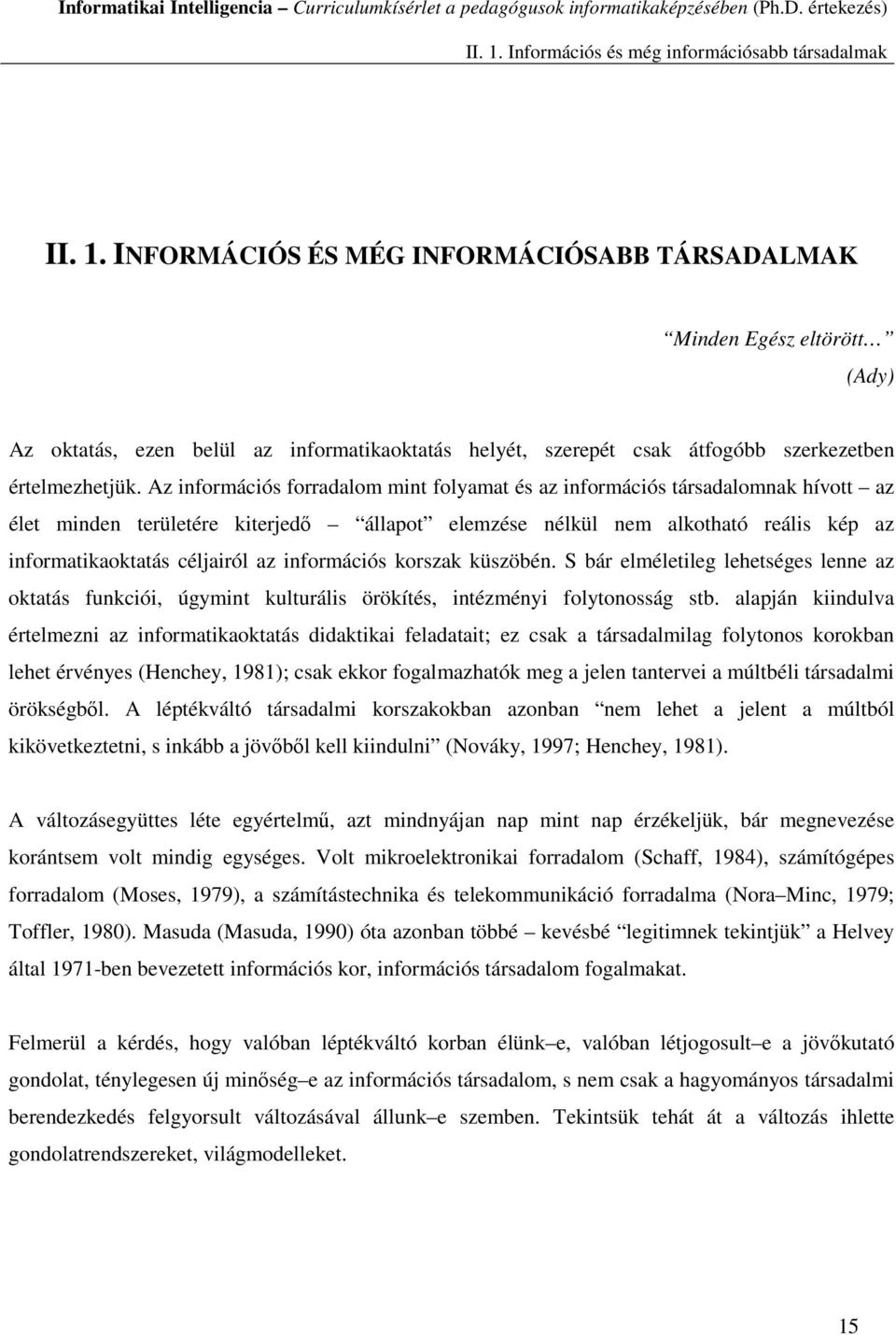 információs korszak küszöbén. S bár elméletileg lehetséges lenne az oktatás funkciói, úgymint kulturális örökítés, intézményi folytonosság stb.