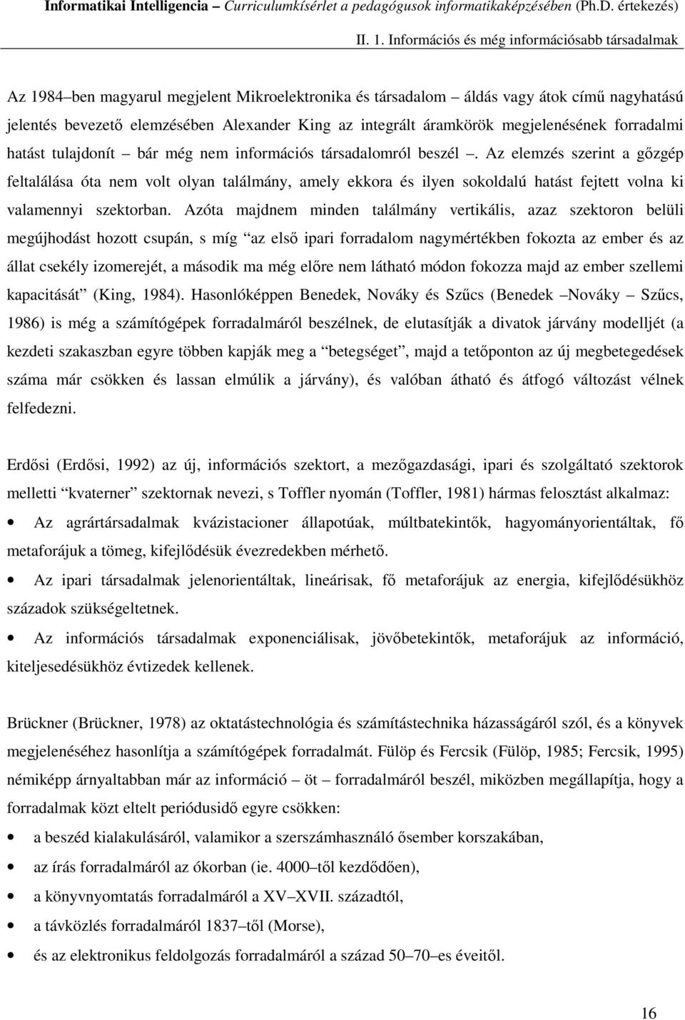 áramkörök megjelenésének forradalmi hatást tulajdonít bár még nem információs társadalomról beszél.