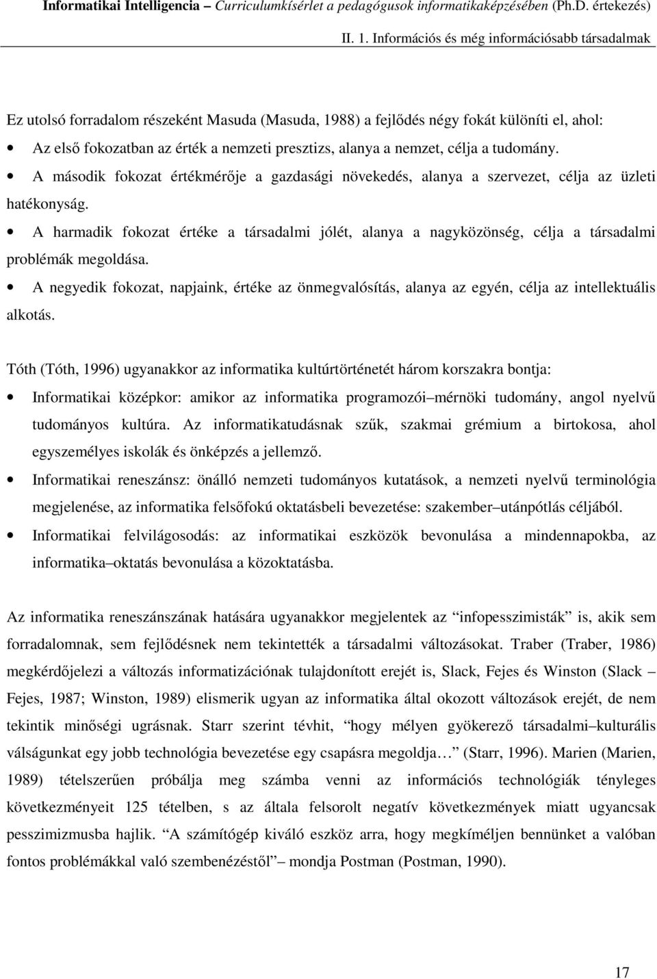 nemzet, célja a tudomány. A második fokozat értékmérője a gazdasági növekedés, alanya a szervezet, célja az üzleti hatékonyság.