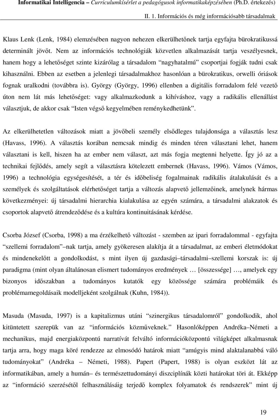 Ebben az esetben a jelenlegi társadalmakhoz hasonlóan a bürokratikus, orwelli óriások fognak uralkodni (továbbra is).