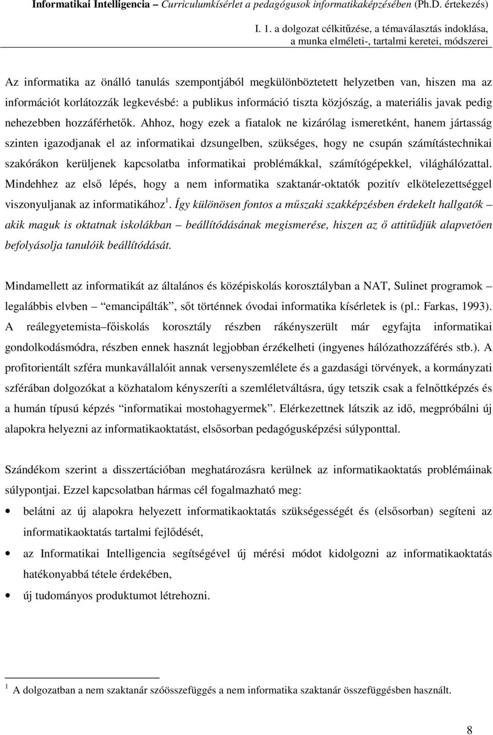 Ahhoz, hogy ezek a fiatalok ne kizárólag ismeretként, hanem jártasság szinten igazodjanak el az informatikai dzsungelben, szükséges, hogy ne csupán számítástechnikai szakórákon kerüljenek kapcsolatba