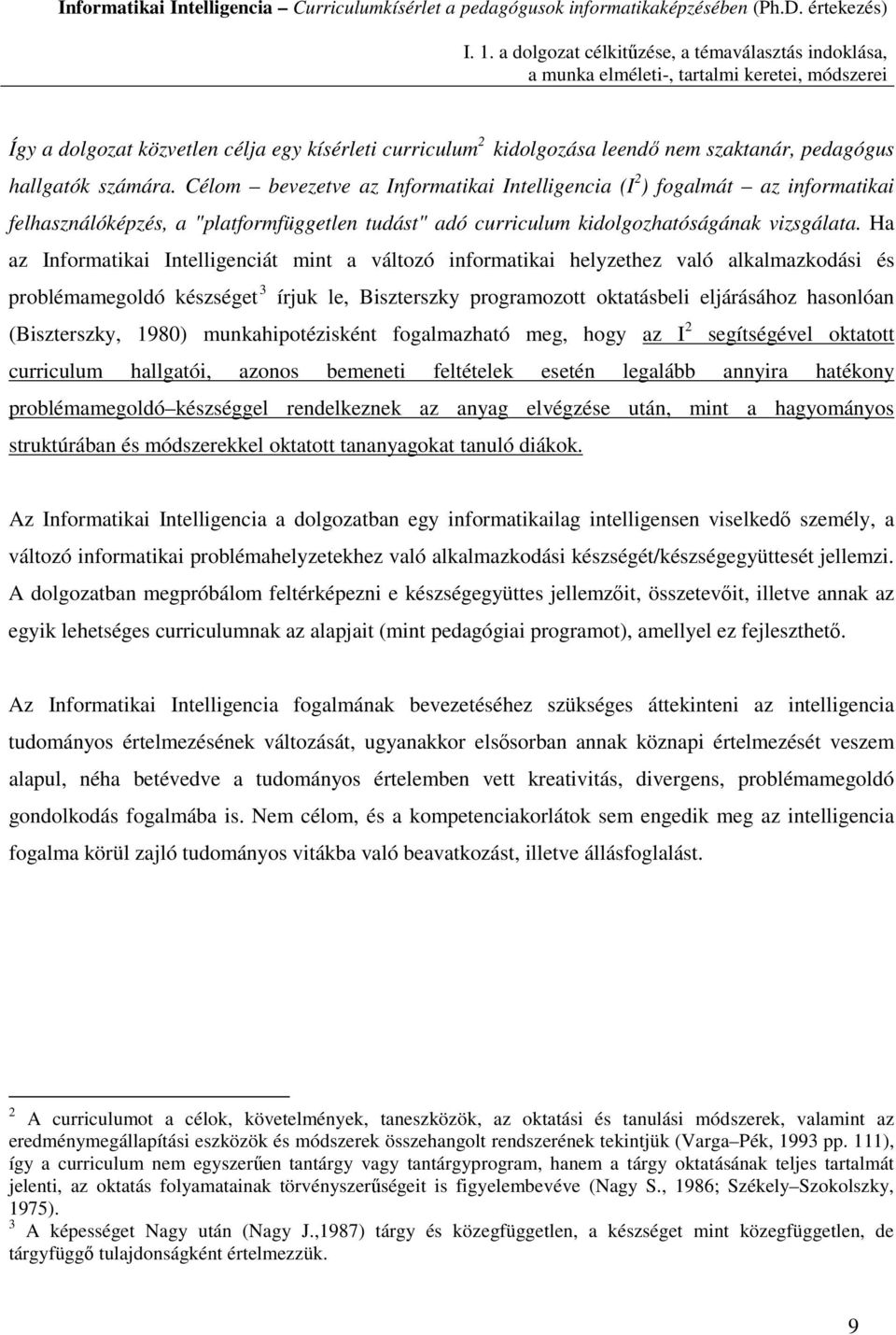 Célom bevezetve az Informatikai Intelligencia (I 2 ) fogalmát az informatikai felhasználóképzés, a "platformfüggetlen tudást" adó curriculum kidolgozhatóságának vizsgálata.