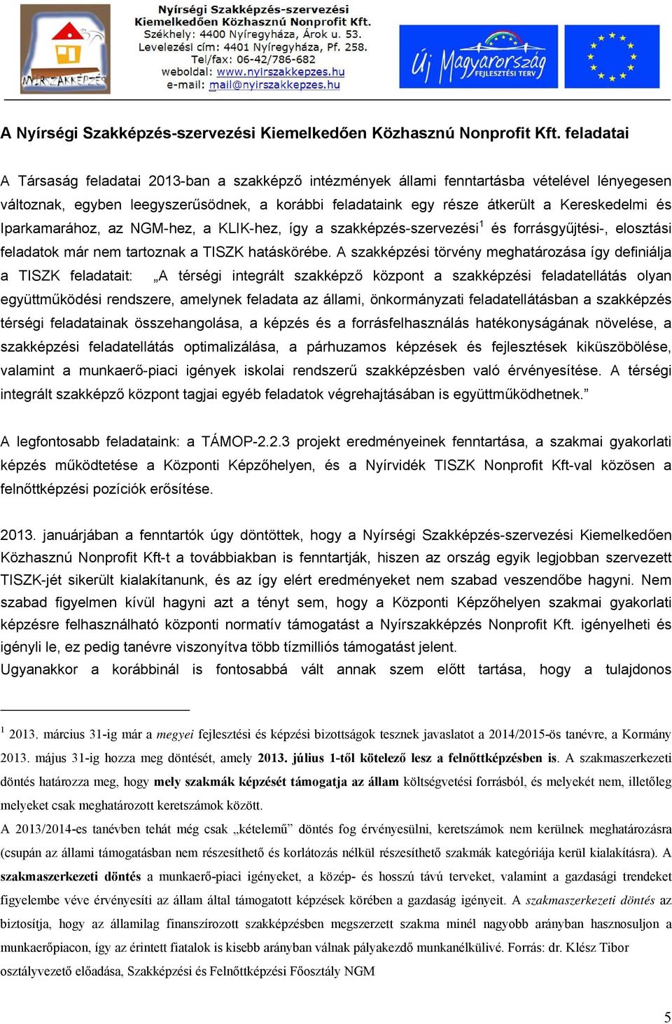 Iparkamarához, az NGM-hez, a KLIK-hez, így a szakképzés-szervezési 1 és forrásgyűjtési-, elosztási feladatok már nem tartoznak a TISZK hatáskörébe.