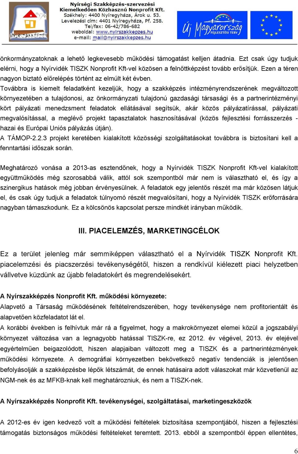 Továbbra is kiemelt feladatként kezeljük, hogy a szakképzés intézményrendszerének megváltozott környezetében a tulajdonosi, az önkormányzati tulajdonú gazdasági társasági és a partnerintézményi kört