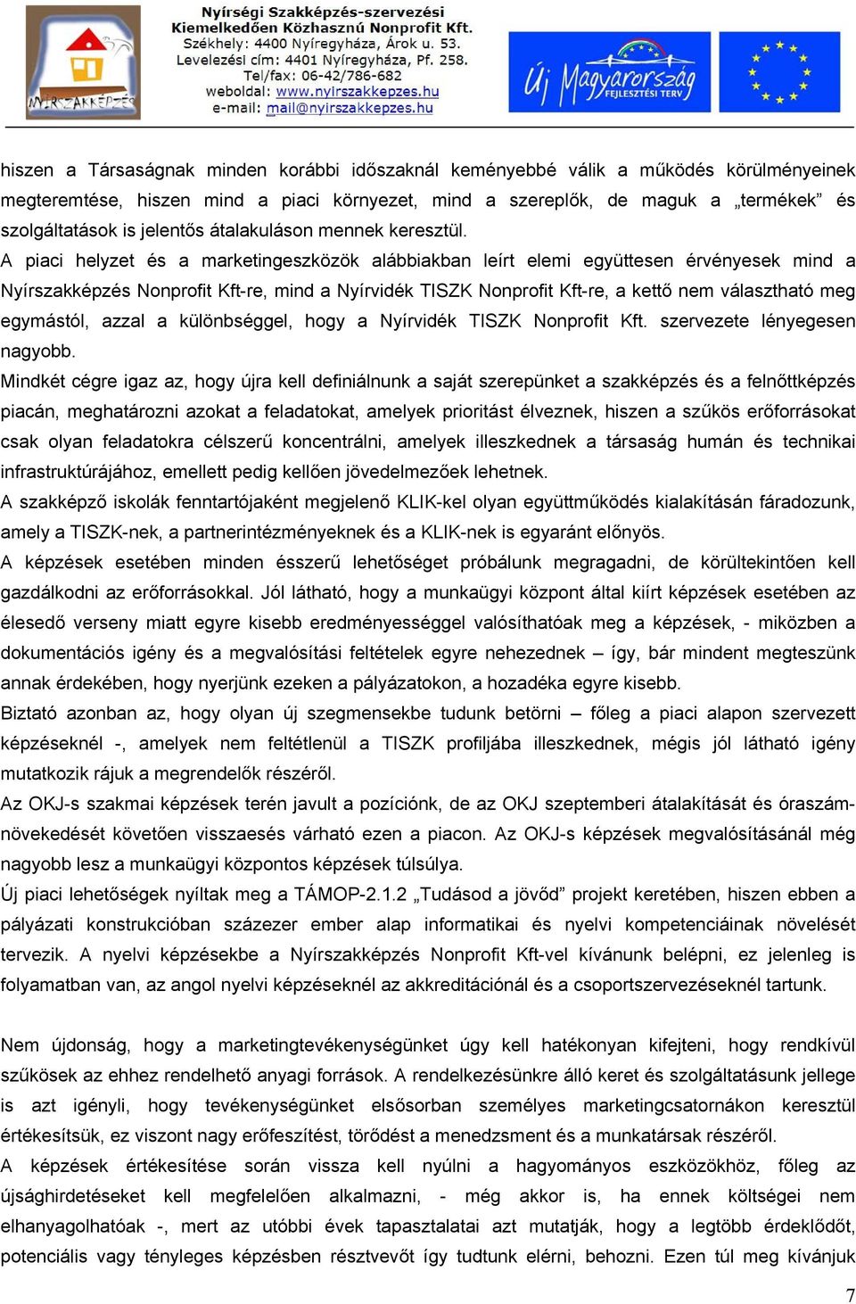 A piaci helyzet és a marketingeszközök alábbiakban leírt elemi együttesen érvényesek mind a Nyírszakképzés Nonprofit Kft-re, mind a Nyírvidék TISZK Nonprofit Kft-re, a kettő nem választható meg