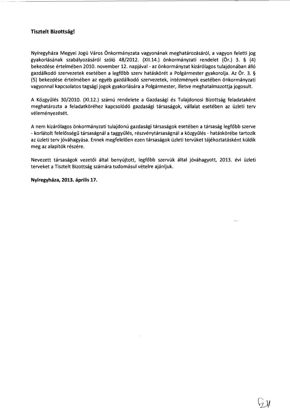 (4) bekezdése értelmében 2010. november 12. napjával - az önkormányzat kizárólagos tulajdonában álló gazdálkodó szervezetek esetében a legfőbb szerv hatáskörét a Polgármester gyakorolja. Az Ör. 3.