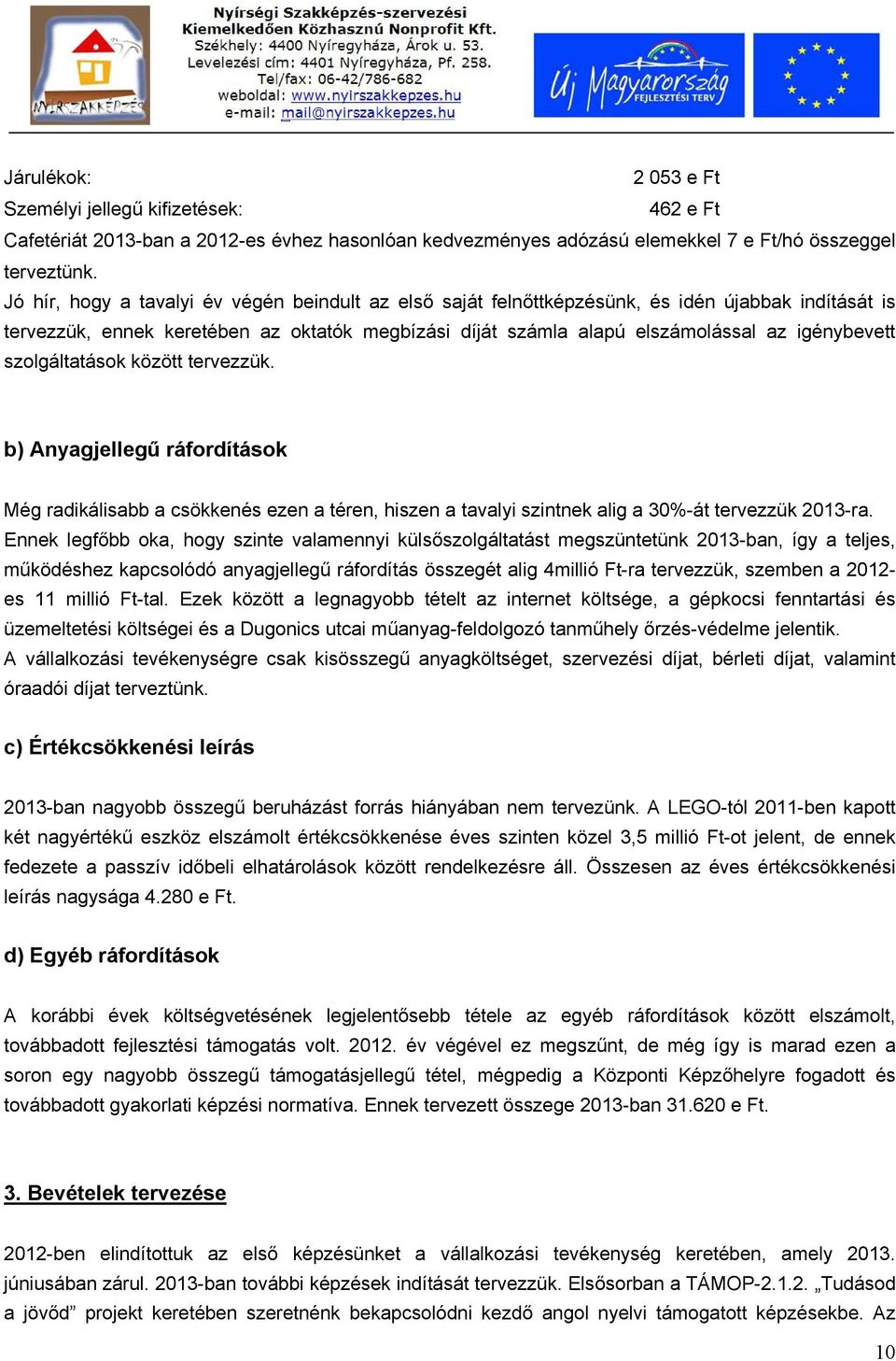 szolgáltatások között tervezzük. b) Anyagjellegű ráfordítások Még radikálisabb a csökkenés ezen a téren, hiszen a tavalyi szintnek alig a 30%-át tervezzük 2013-ra.