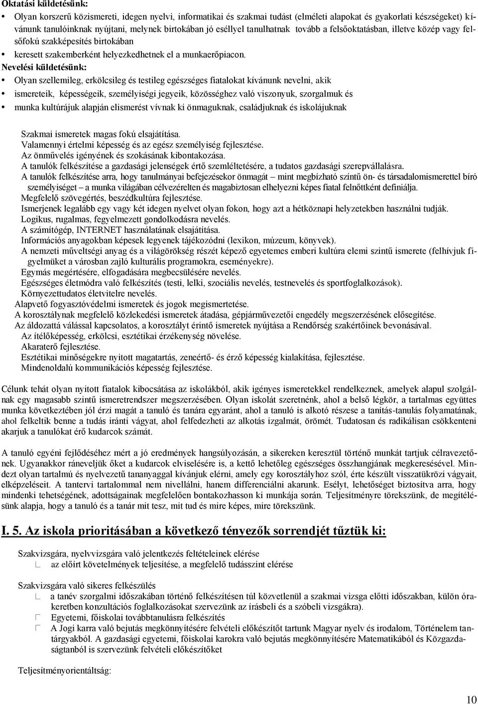 Nevelési küldetésünk: Olyan szellemileg, erkölcsileg és testileg egészséges fiatalokat kívánunk nevelni, akik ismereteik, képességeik, személyiségi jegyeik, közösséghez való viszonyuk, szorgalmuk és