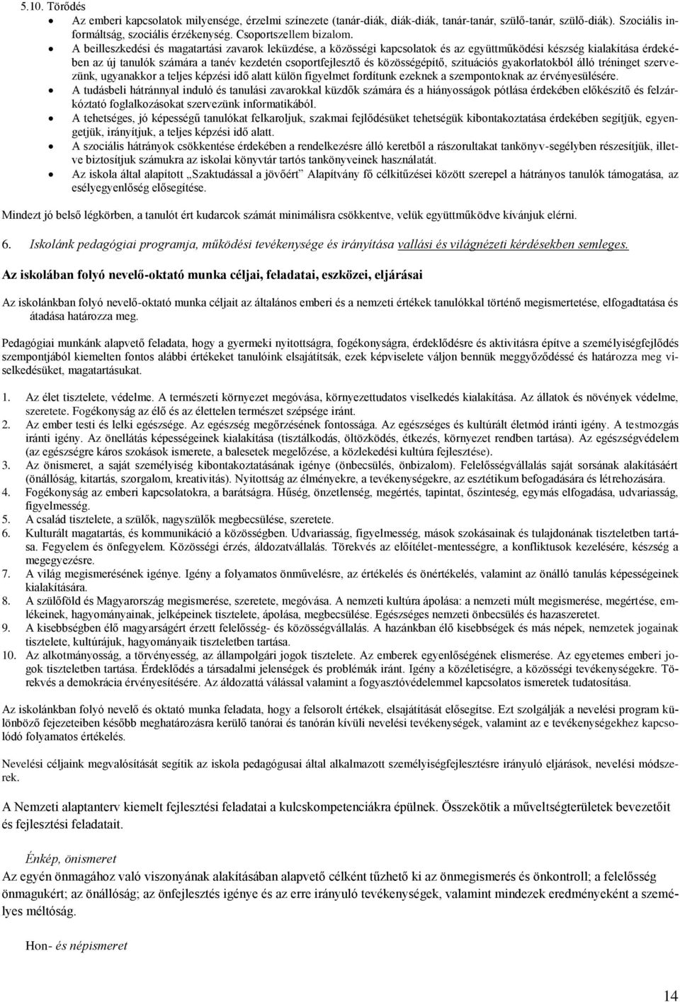 szituációs gyakorlatokból álló tréninget szervezünk, ugyanakkor a teljes képzési idő alatt külön figyelmet fordítunk ezeknek a szempontoknak az érvényesülésére.