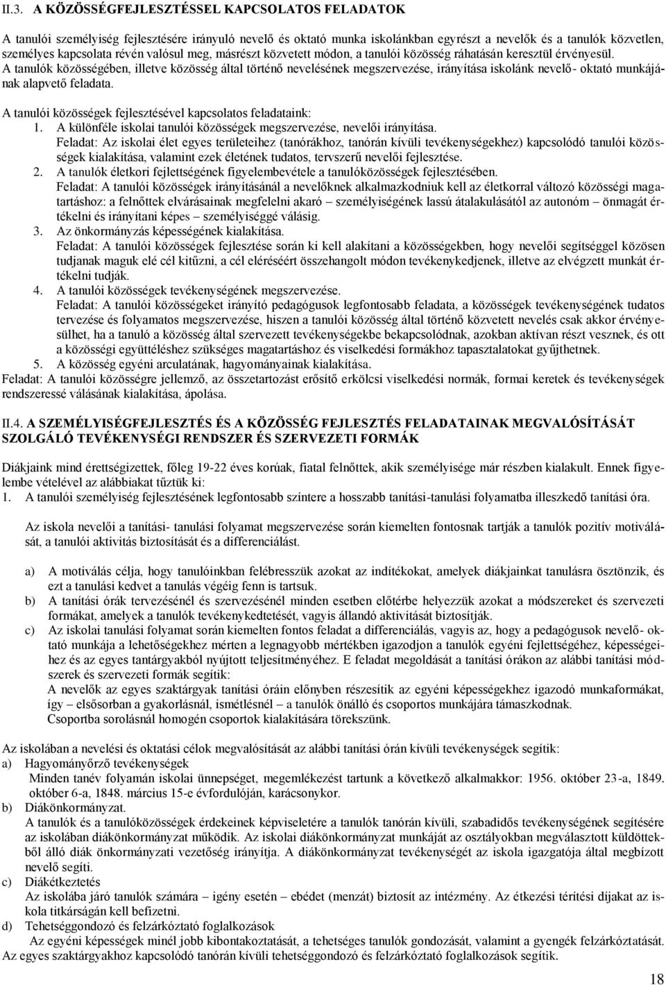 A tanulók közösségében, illetve közösség által történő nevelésének megszervezése, irányítása iskolánk nevelő- oktató munkájának alapvető feladata.