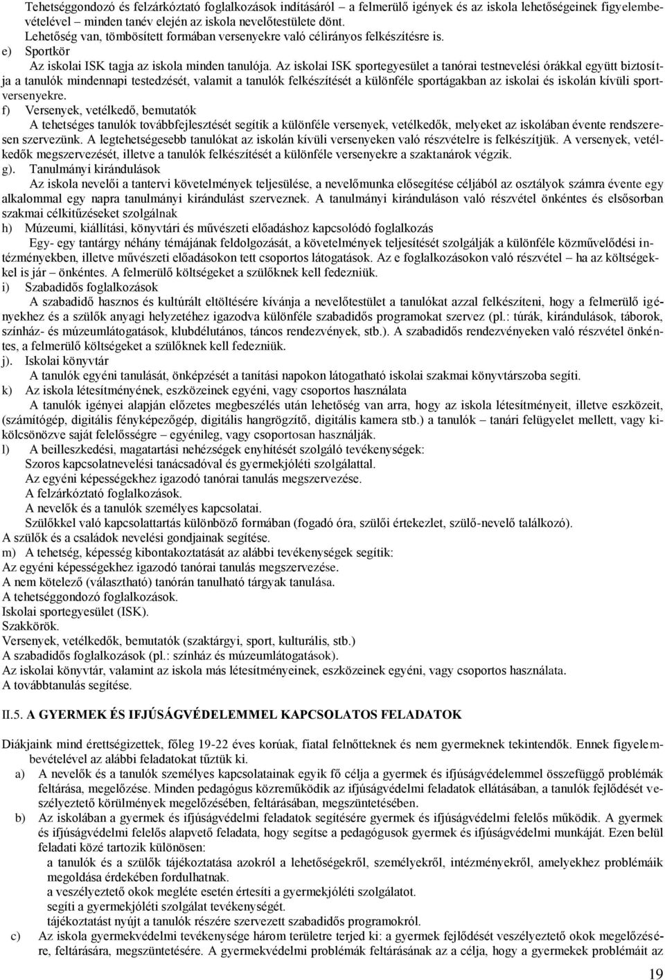 Az iskolai ISK sportegyesület a tanórai testnevelési órákkal együtt biztosítja a tanulók mindennapi testedzését, valamit a tanulók felkészítését a különféle sportágakban az iskolai és iskolán kívüli