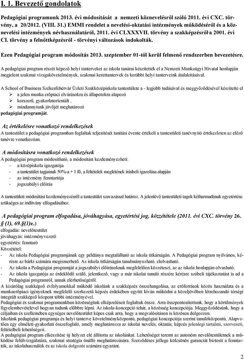 törvény a felnőttképzésről - törvényi változások indokolták. Ezen Pedagógiai program módosítás 2013. szeptember 01-től kerül felmenő rendszerben bevezetésre.