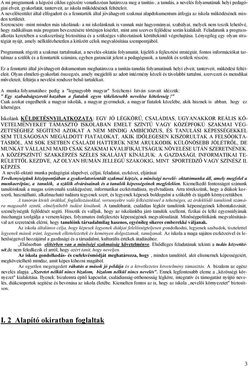 Szerencsére -mint minden más iskolának- a mi iskolánknak is vannak már hagyományai, szabályai, melyek nem teszik lehetővé, hogy radikálisan más program bevezetésére történjen kísérlet, mint ami