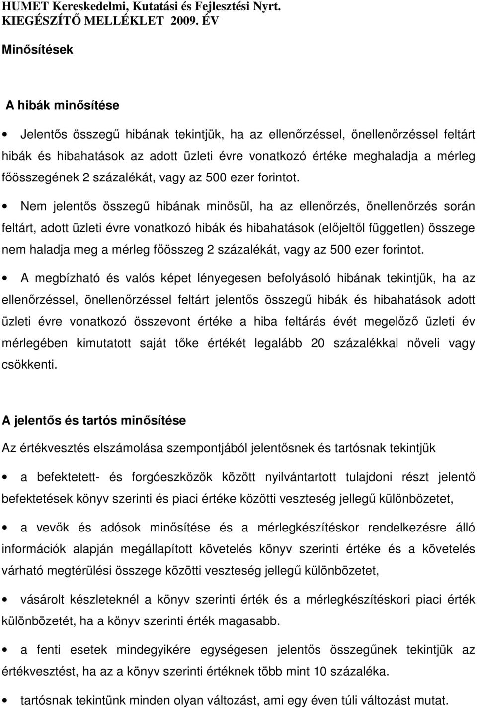 Nem jelentős összegű hibának minősül, ha az ellenőrzés, önellenőrzés során feltárt, adott üzleti évre vonatkozó hibák és hibahatások (előjeltől független) összege nem haladja meg a mérleg főösszeg 2