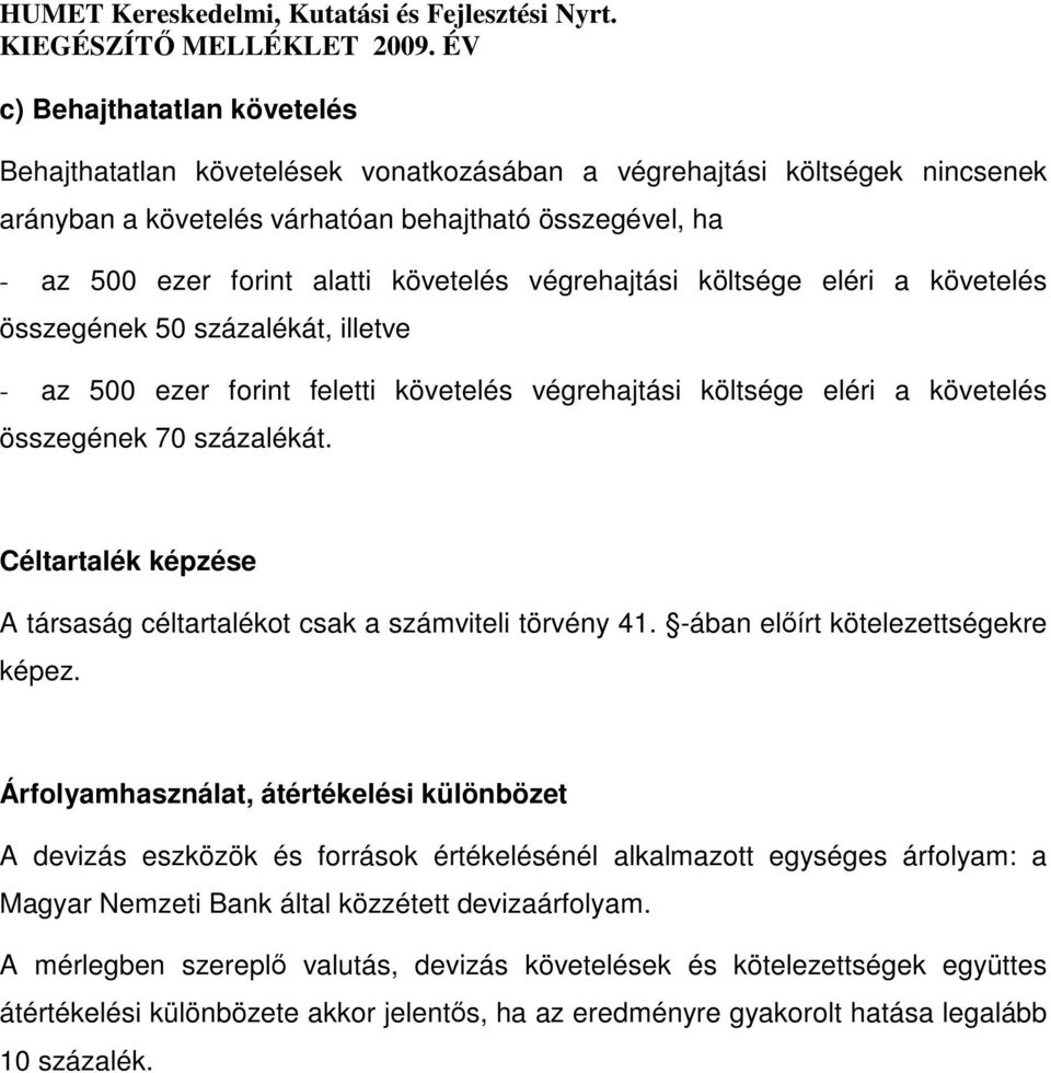 Céltartalék képzése A társaság céltartalékot csak a számviteli törvény 41. -ában előírt kötelezettségekre képez.