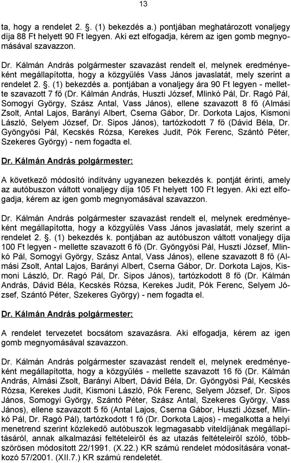 Kálmán András, Huszti József, Mlinkó Pál, Dr. Ragó Pál, Somogyi György, Szász Antal, Vass János), ellene szavazott 8 fő (Almási Zsolt, Antal Lajos, Barányi Albert, Cserna Gábor, Dr.