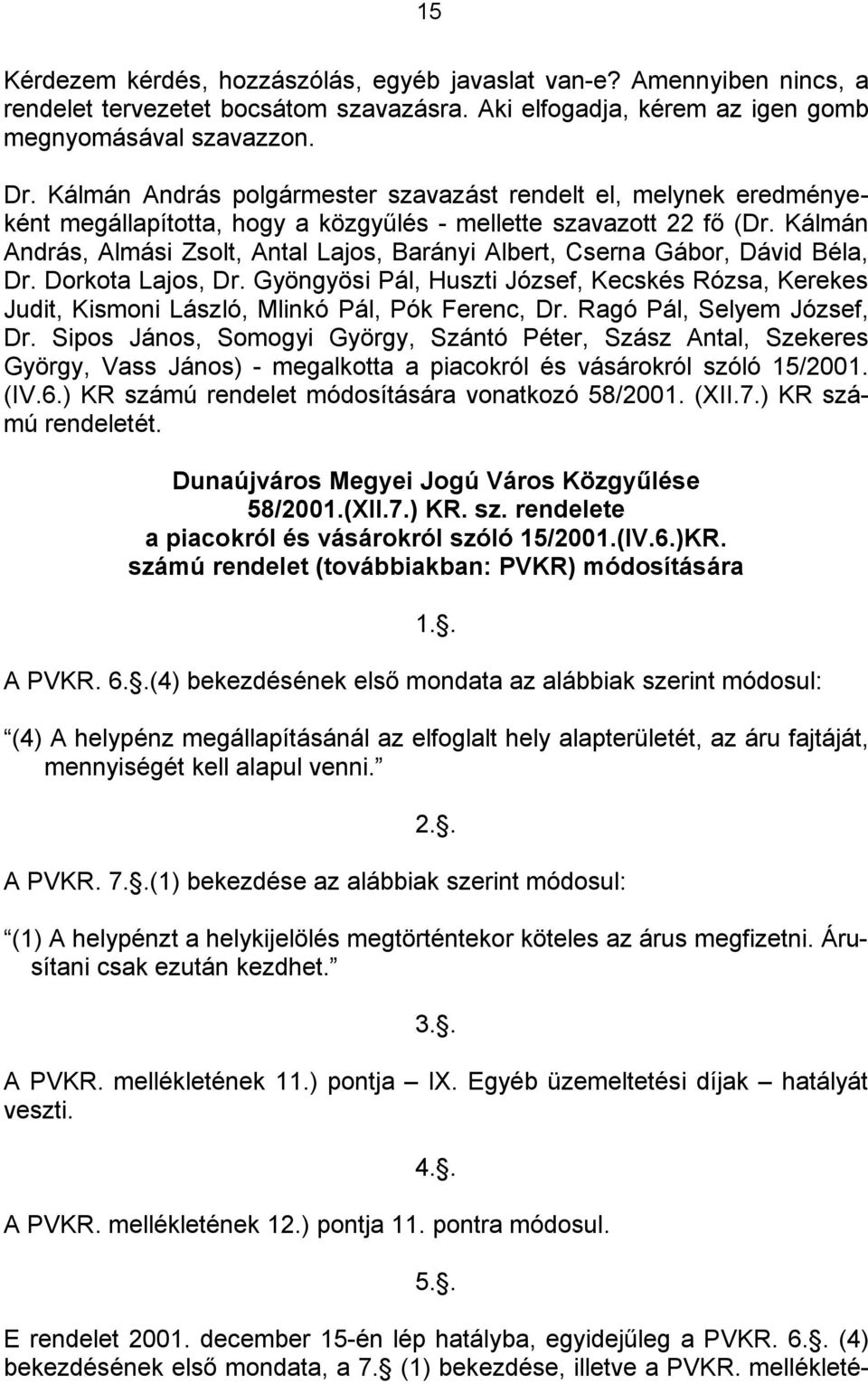 Gyöngyösi Pál, Huszti József, Kecskés Rózsa, Kerekes Judit, Kismoni László, Mlinkó Pál, Pók Ferenc, Dr. Ragó Pál, Selyem József, Dr.