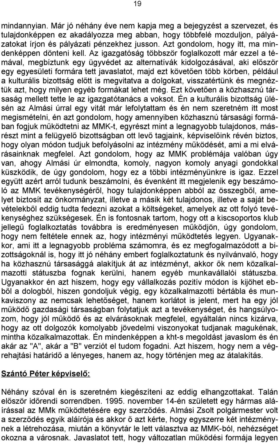 Az igazgatóság többször foglalkozott már ezzel a témával, megbíztunk egy ügyvédet az alternatívák kidolgozásával, aki először egy egyesületi formára tett javaslatot, majd ezt követően több körben,